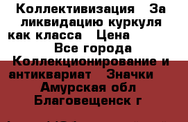 1) Коллективизация - За ликвидацию куркуля как класса › Цена ­ 4 800 - Все города Коллекционирование и антиквариат » Значки   . Амурская обл.,Благовещенск г.